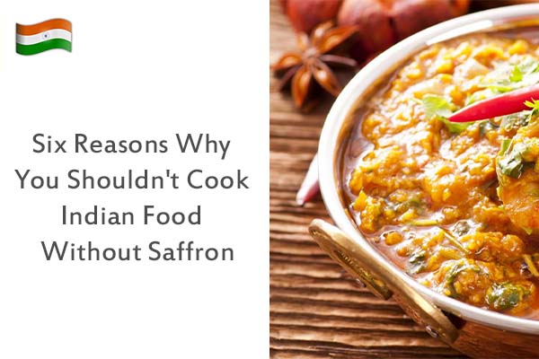 Six Reasons Why You Shouldn't Cook Indian Food Without Saffron