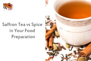Saffron Tea vs Spice in Your Food Preparation
