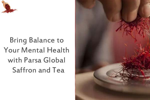 Bring Balance to Your Mental Health with Parsa Global Saffron and Tea