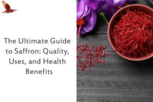 The Ultimate Guide to Saffron: Quality, Uses, and Health Benefits